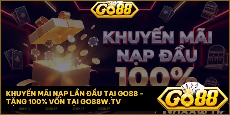 Khuyến Mãi Nạp Lần Đầu Go88 – Nhân Đôi Tài Khoản, Khởi Nghiệp Vững Chắc