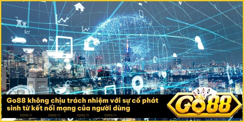 Go88 miễn trừ trách nhiệm đối với các lỗi phát sinh từ kết nối mạng của người dùng