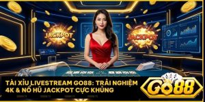 tai xiu livestream go88 - Sảnh Tài Xỉu Livestream Go88 – Trải Nghiệm Casino Trực Tuyến Chuẩn 4K