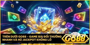 tren duoi go88 - Trên dưới Go88 - Game bài đổi thưởng nhanh và hũ jackpot khổng lồ