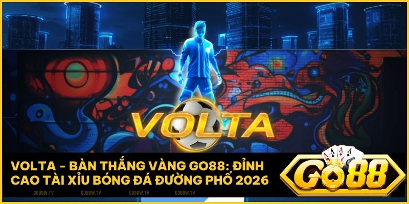 Volta – Bàn Thắng Vàng Go88: Đỉnh Cao Tài Xỉu Bóng Đá Đường Phố 2026